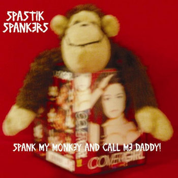 Spastik Spankers - Spank My Monkey And Call Me Daddy - CD